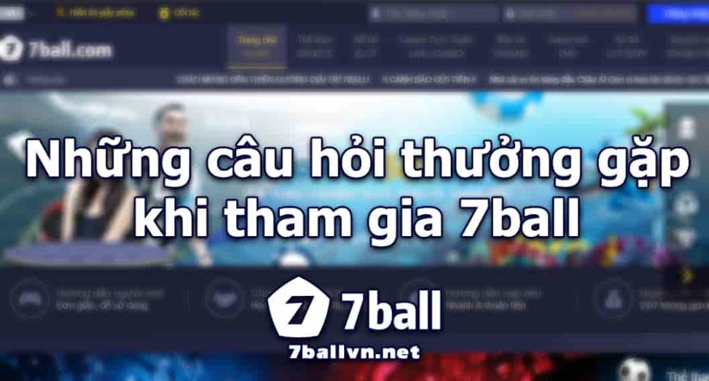 những câu hỏi thường gặp khi tham gia 7ball